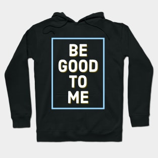 Be Good To Me Hoodie